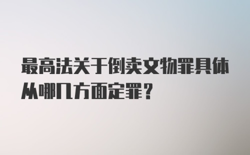 最高法关于倒卖文物罪具体从哪几方面定罪？