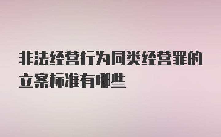 非法经营行为同类经营罪的立案标准有哪些