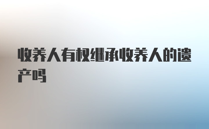 收养人有权继承收养人的遗产吗