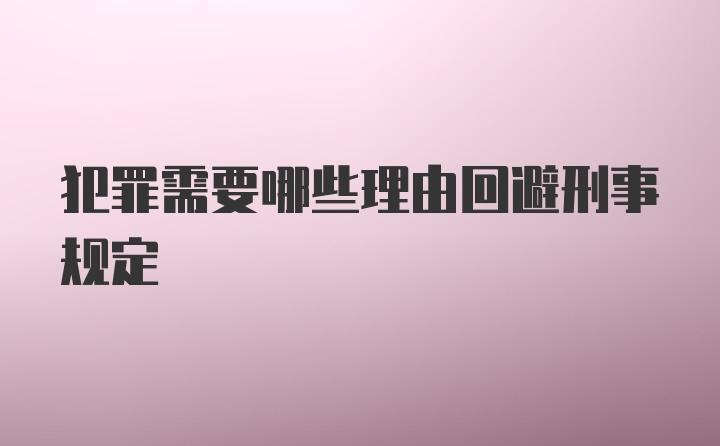 犯罪需要哪些理由回避刑事规定