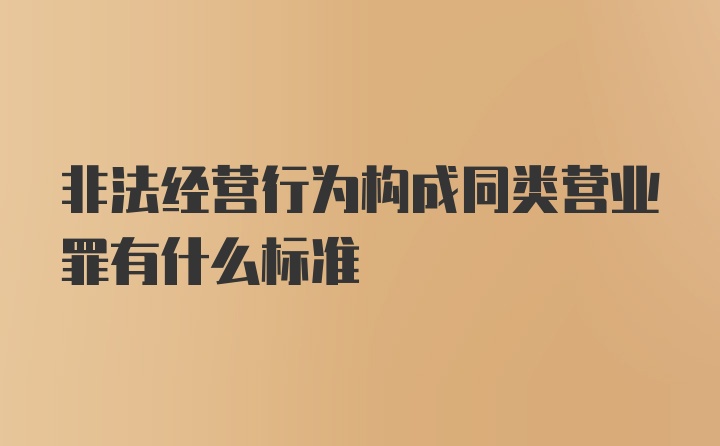 非法经营行为构成同类营业罪有什么标准