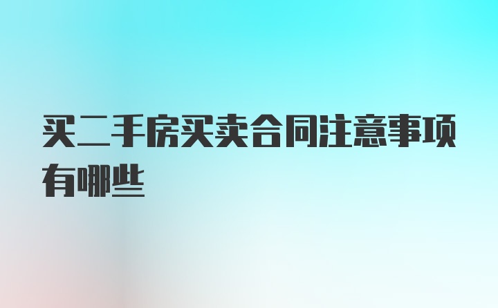 买二手房买卖合同注意事项有哪些