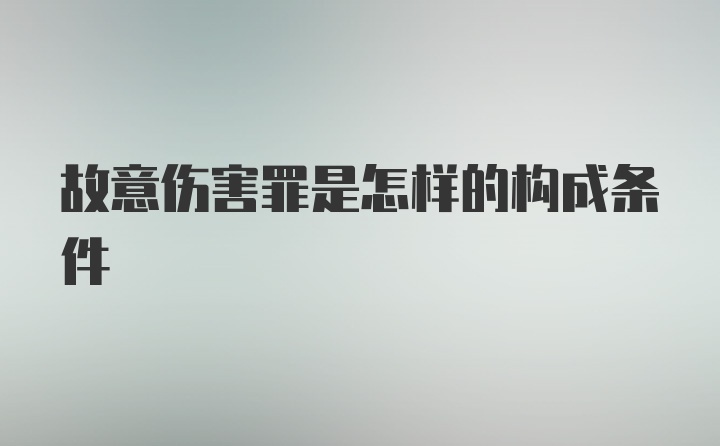 故意伤害罪是怎样的构成条件