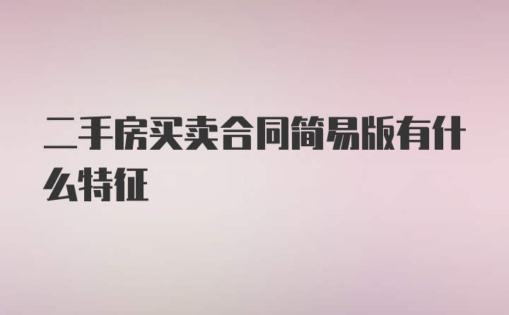 二手房买卖合同简易版有什么特征