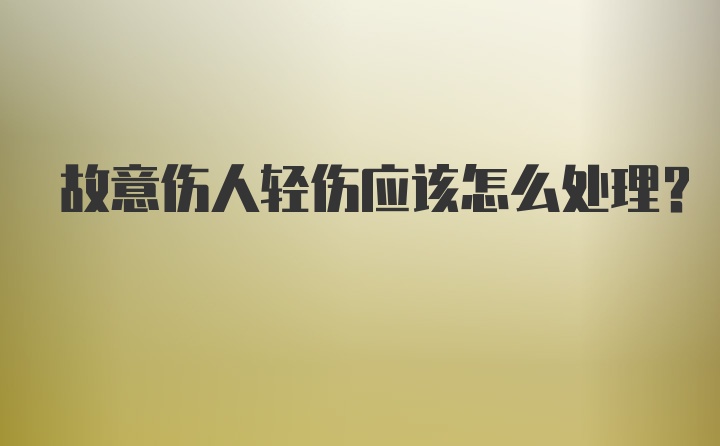 故意伤人轻伤应该怎么处理？