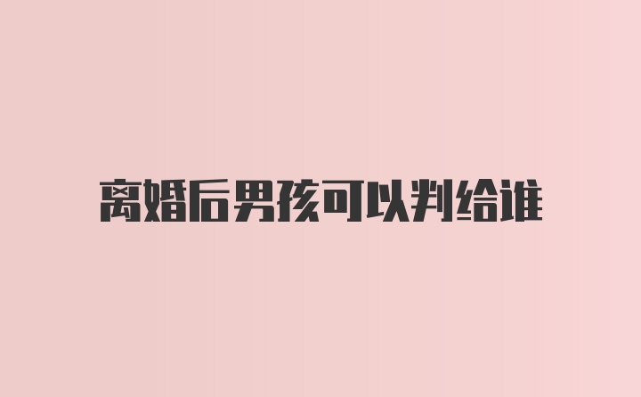 离婚后男孩可以判给谁