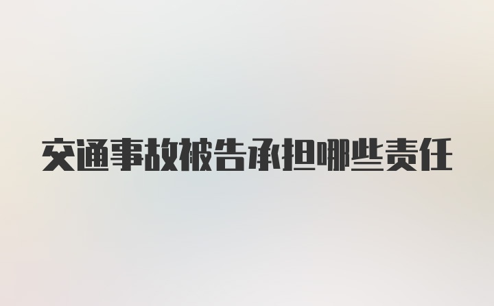 交通事故被告承担哪些责任