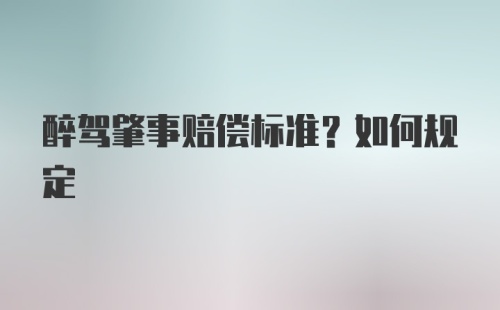 醉驾肇事赔偿标准？如何规定