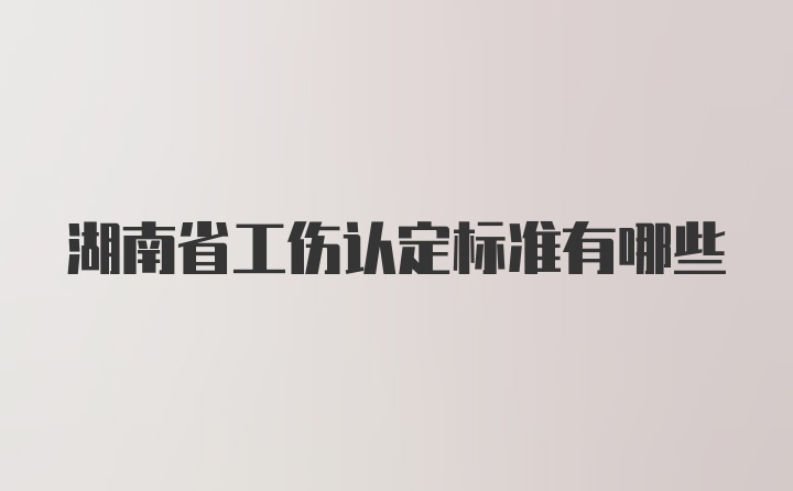 湖南省工伤认定标准有哪些