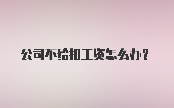 公司不给扣工资怎么办?