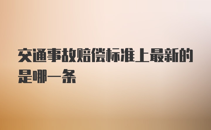 交通事故赔偿标准上最新的是哪一条