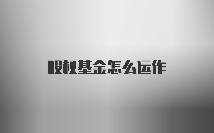 股权基金怎么运作