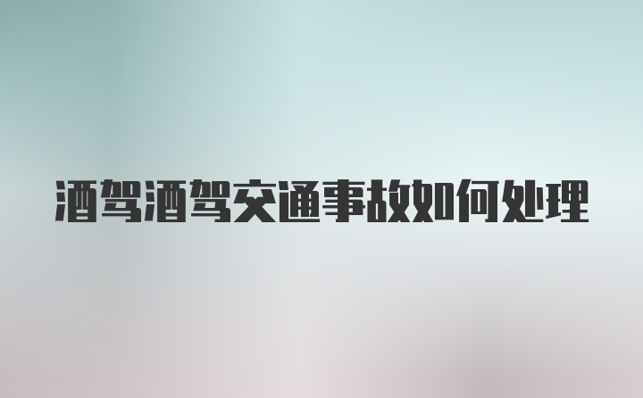 酒驾酒驾交通事故如何处理