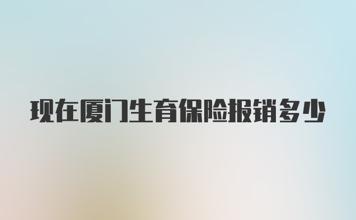 现在厦门生育保险报销多少