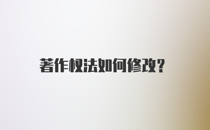 著作权法如何修改?