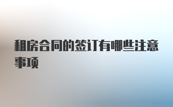 租房合同的签订有哪些注意事项