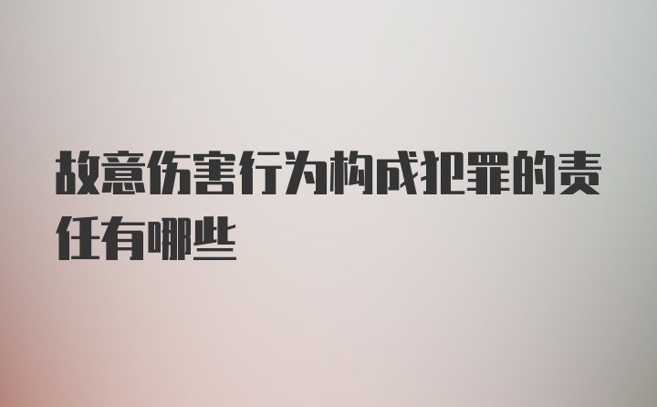 故意伤害行为构成犯罪的责任有哪些