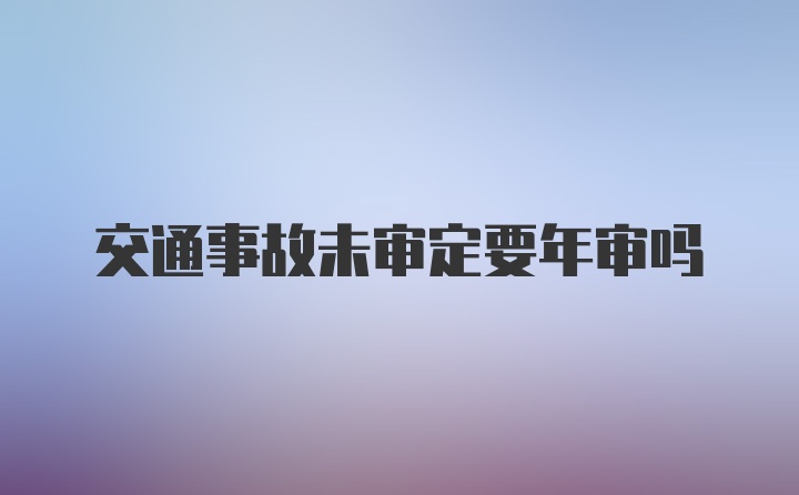 交通事故未审定要年审吗