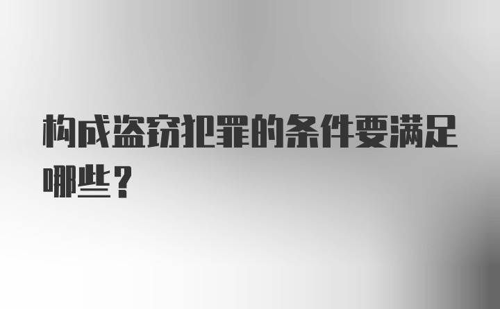 构成盗窃犯罪的条件要满足哪些？