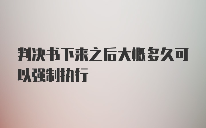 判决书下来之后大概多久可以强制执行