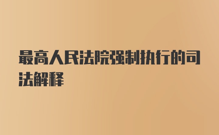 最高人民法院强制执行的司法解释