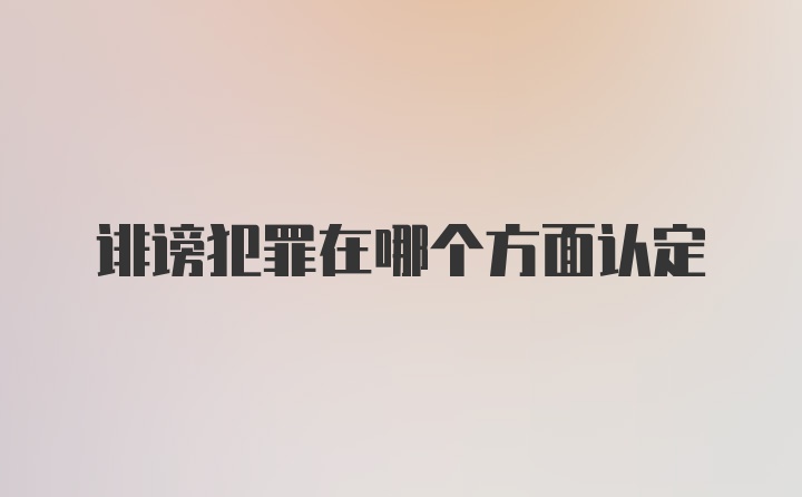 诽谤犯罪在哪个方面认定