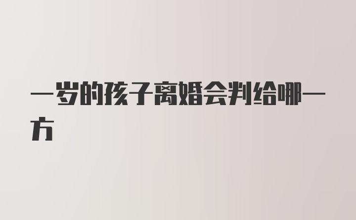 一岁的孩子离婚会判给哪一方