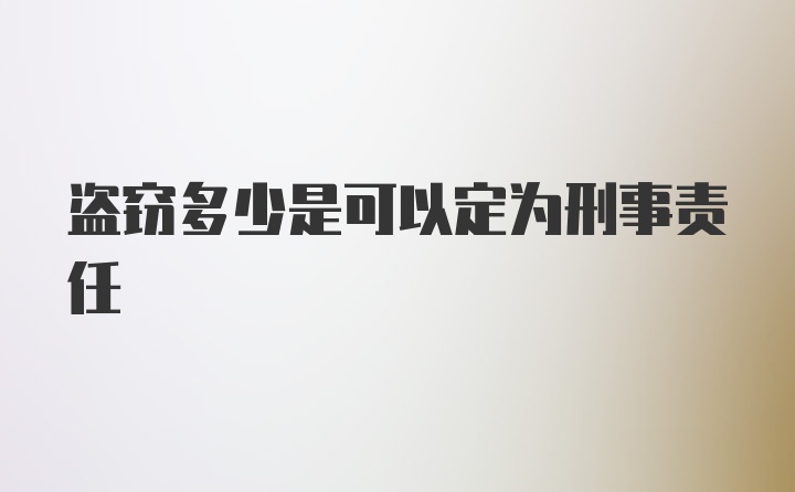 盗窃多少是可以定为刑事责任