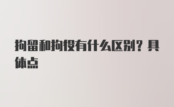 拘留和拘役有什么区别？具体点