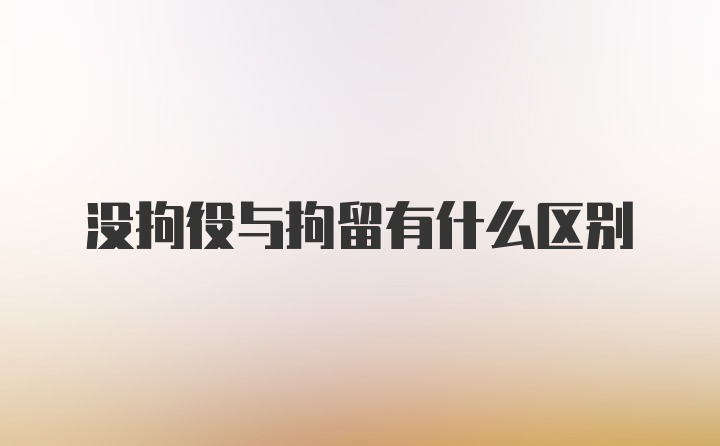 没拘役与拘留有什么区别