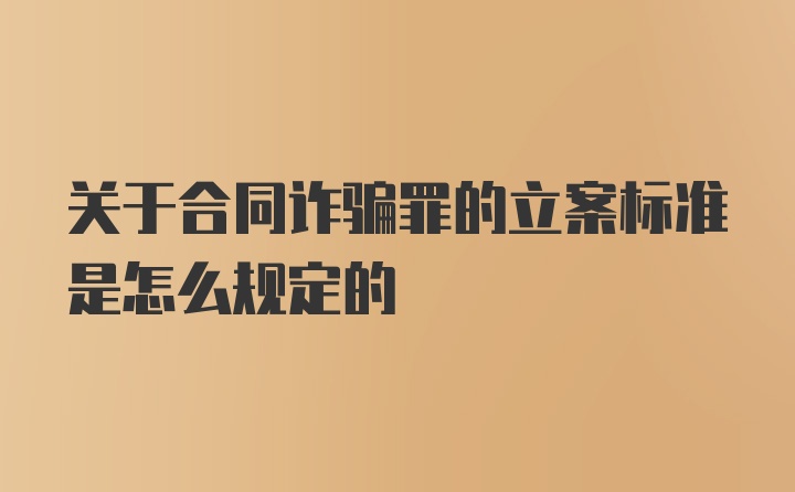 关于合同诈骗罪的立案标准是怎么规定的