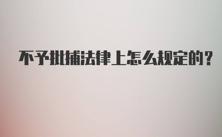 不予批捕法律上怎么规定的？