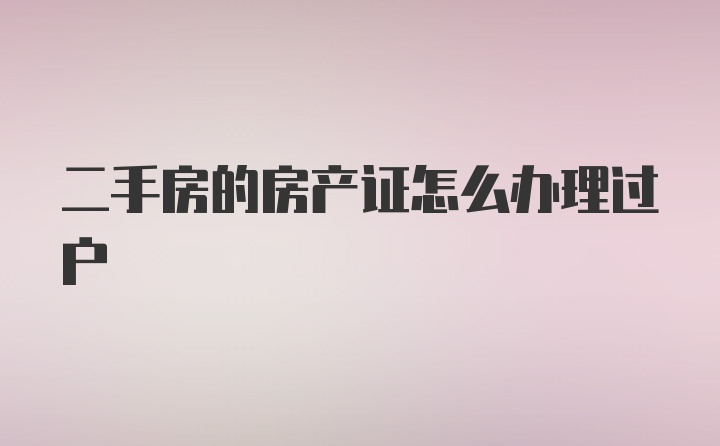 二手房的房产证怎么办理过户