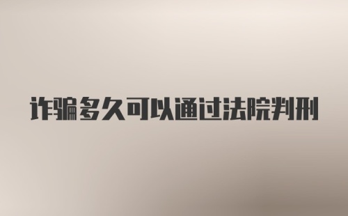 诈骗多久可以通过法院判刑