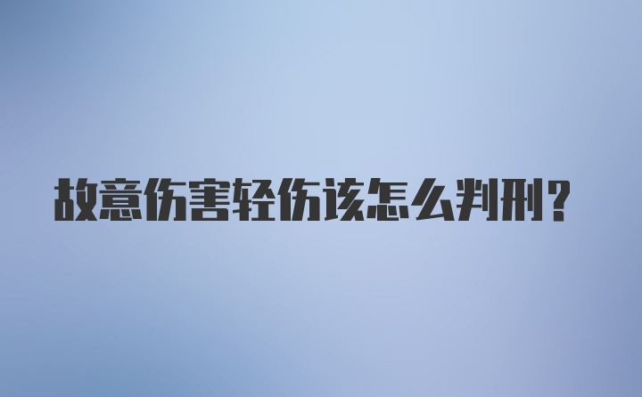 故意伤害轻伤该怎么判刑？