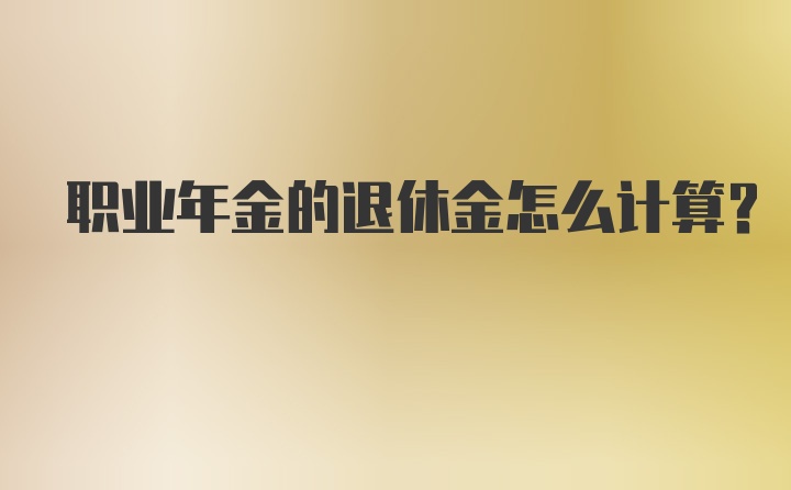 职业年金的退休金怎么计算？