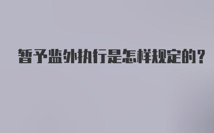 暂予监外执行是怎样规定的？