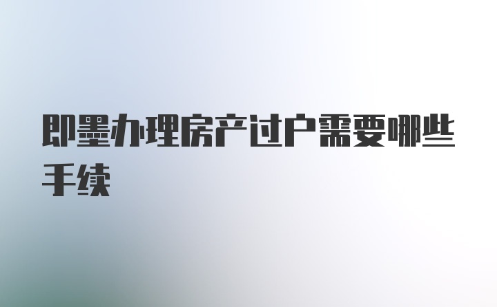 即墨办理房产过户需要哪些手续