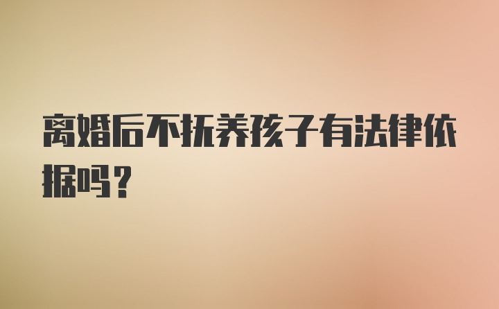 离婚后不抚养孩子有法律依据吗？