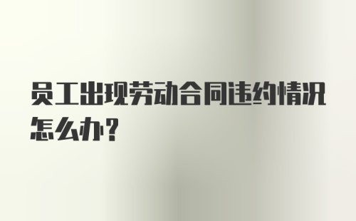 员工出现劳动合同违约情况怎么办？