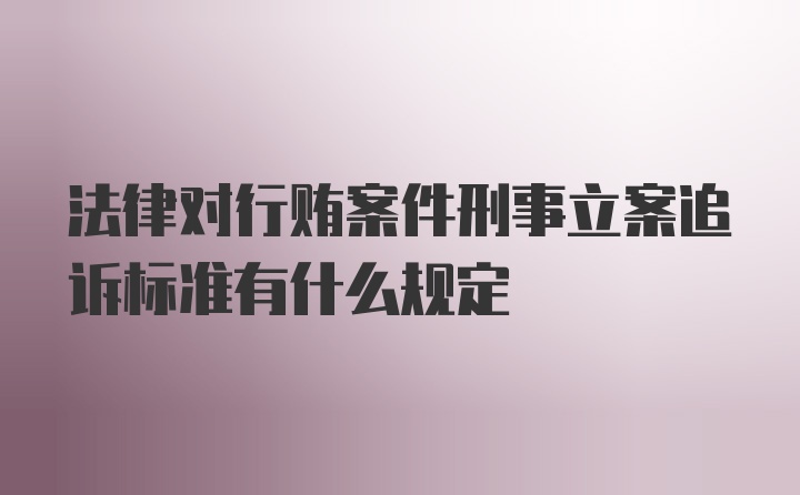 法律对行贿案件刑事立案追诉标准有什么规定