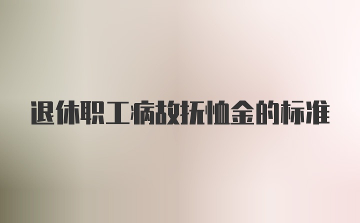 退休职工病故抚恤金的标准