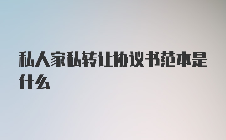 私人家私转让协议书范本是什么