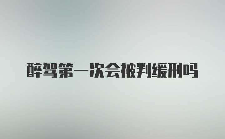 醉驾第一次会被判缓刑吗