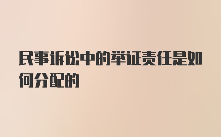 民事诉讼中的举证责任是如何分配的