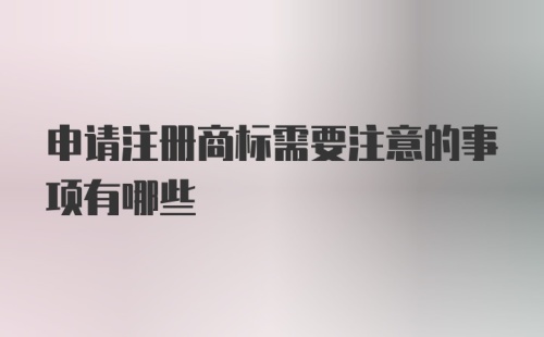 申请注册商标需要注意的事项有哪些