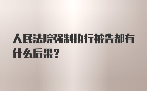 人民法院强制执行被告都有什么后果?