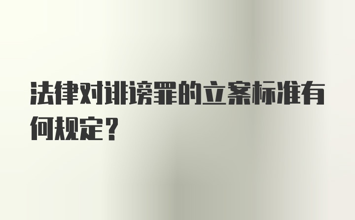 法律对诽谤罪的立案标准有何规定？