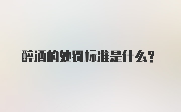 醉酒的处罚标准是什么？