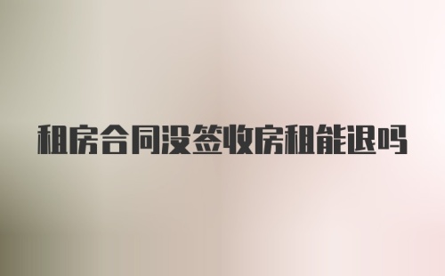 租房合同没签收房租能退吗